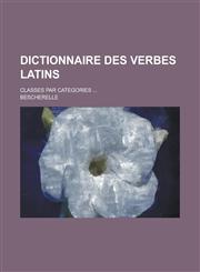 Dictionnaire Des Verbes Latins; Classes Par Categories ...,1153442515,9781153442510