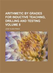 Arithmetic by grades for inductive teaching, drilling and testing Volume 8,1230173293,9781230173290