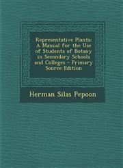 Representative Plants A Manual for the Use of Students of Botany in Secondary Schools and Colleges - Primary Source Edition,129485402X,9781294854029