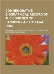 Commemorative Biographical Record of the Counties of Sandusky and Ottawa, Ohio; Containing Biographical Sketches of Prominent and Representative Citizens,1236815920,9781236815927