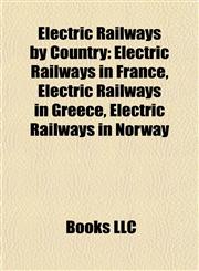 Electric Railways by Country Electric Railways in France, Electric Railways in Greece, Electric Railways in Norway,1157824218,9781157824213