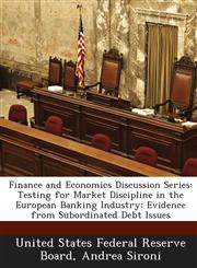 Finance and Economics Discussion Series Testing for Market Discipline in the European Banking Industry: Evidence from Subordinated Debt Issues,1288716958,9781288716951