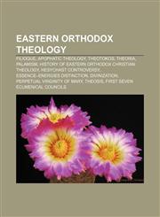Eastern Orthodox theology Filioque, Apophatic theology, Theotokos, Theoria, Palamism, History of Eastern Orthodox Christian theology,1156051479,9781156051474