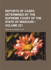 Reports of cases determined by the Supreme Court of the state of Missouri (Volume 221),115432754X,9781154327540
