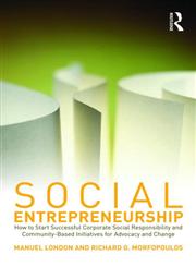 Social Entrepreneurship How to Start Successful Corporate Social Responsibility and Community-Based Initiatives for Advocacy and Change,041580129X,9780415801294