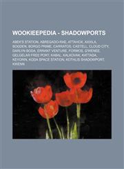 Wookieepedia - Shadowports Abek's Station, Abregado-rae, Attahox, Axxila, Bogden, Borgo Prime, Carratos, Castell, Cloud City, Darlyn Boda, Errant Venture, Formos, G'wenee, Gelgelar Free Port, Kabal, Kalkovak, Kattada, Keyorin, Koda Space Station, Kothlis,1234817861,9781234817862