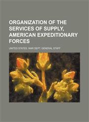 Organization of the services of supply, American expeditionary forces,115506724X,9781155067247