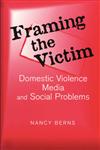 Framing the Victim Domestic Violence Media and Social Problems,0202307417,9780202307411