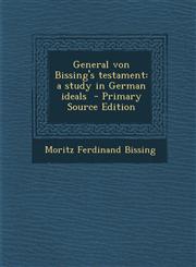 General Von Bissing's Testament A Study in German Ideals - Primary Source Edition,1287788904,9781287788904