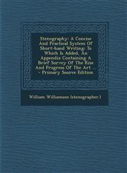 Stenography A Concise And Practical System Of Short-hand Writing: To Which Is Added, An Appendix Containing A Brief Survey Of The Rise And Progress Of The Art ... - Primary Source Edition,1295045877,9781295045877