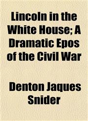 Lincoln in the White House; A Dramatic Epos of the Civil War,1153508400,9781153508407