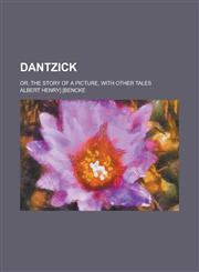 Dantzick; Or, The Story of a Picture, with Other Tales,1234158523,9781234158521