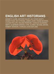 English art historians Kenneth Clark, Anthony Blunt, Guy Stair Sainty, Roger Took, Roy Strong, James Laver, Frank McEwen, Claude Phillips,1155666763,9781155666761