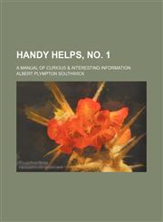 Handy helps, no. 1; A manual of curious & interesting information,1150664991,9781150664991