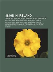 1840s in Ireland 1840 in Ireland, 1841 in Ireland, 1842 in Ireland, 1843 in Ireland, 1844 in Ireland, 1845 in Ireland, 1846 in Ireland,1157423094,9781157423096