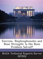 Exercise, Bisphosphonates and Bone Strength Is the Bone Problem Solved?,1289052573,9781289052577