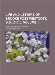 Life and letters of Brooke Foss Westcott, D.D., D.C.L. Volume 1; sometime bishop of Durham,115113788X,9781151137883