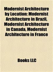 Modernist Architecture by Location Modernist Architecture in Brazil, Modernist Architecture in Canada, Modernist Architecture in France,1158071612,9781158071616