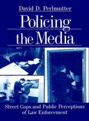 Policing the Media Street Cops and Public Perceptions of Law Enforcement,0761911057,9780761911050