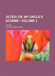 Jilted! Or, My Uncle's Scheme (Volume 3); A Novel,1154307506,9781154307504