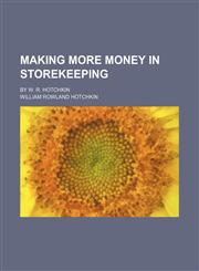 Making more money in storekeeping; by W. R. Hotchkin,1151213128,9781151213129
