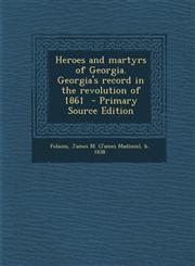 Heroes and Martyrs of Georgia. Georgia's Record in the Revolution of 1861 - Primary Source Edition,1293799858,9781293799857
