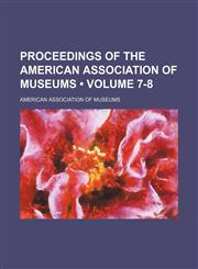 Proceedings of the American Association of Museums (Volume 7-8),1154056899,9781154056891