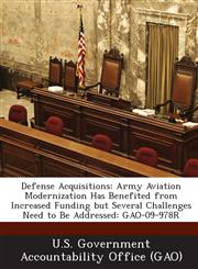 Defense Acquisitions Army Aviation Modernization Has Benefited from Increased Funding But Several Challenges Need to Be Addressed: Gao-09-9,1289236887,9781289236885