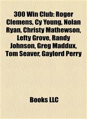 300 Win Club Roger Clemens, Cy Young, Nolan Ryan, Christy Mathewson, Lefty Grove, Randy Johnson, Greg Maddux, Tom Seaver, Gaylord Perry,1155690192,9781155690193