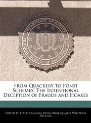 From Quackery to Ponzi Schemes The Intentional Deception of Frauds and Hoaxes,1241589984,9781241589981