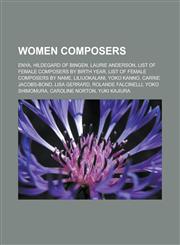 Women Composers Enya, Hildegard of Bingen, Laurie Anderson, List of Female Composers by Birth Year, List of Female Composers by Name,115105822X,9781151058225