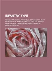 Infantry Type Air Assault, Bicycle Infantry, Glider Infantry, Heavy Infantry, Light Infantry, Line Infantry, Mechanized Infantry, Mo,123080529X,9781230805290