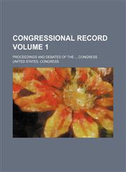 Congressional record Volume 1 ; proceedings and debates of the  Congress,1130815463,9781130815467