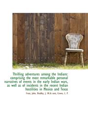 Thrilling adventures among the Indians comprising the most remarkable personal narratives of events,1110316453,9781110316458