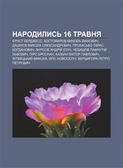 Narodylysʹ 16 travnya Ernst Berdzhess, Kostomarov Mykola Ivanovych, Dashkiyev Mykola Oleksandrovych, Prokhasʹko Taras Bohdanovych,1233810693,9781233810697