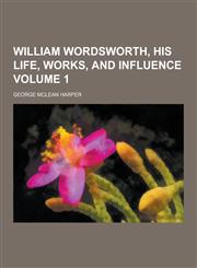 William Wordsworth, His Life, Works, and Influence Volume 1,1230253777,9781230253770