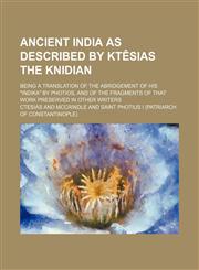 Ancient India as Described by Ktesias the Knidian; Being a Translation of the Abridgement of His Indika by Photios, and of the Fragments of That WOR,1459031296,9781459031296