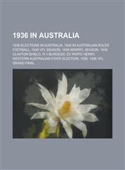 1936 in Australia 1936 Vfl Season, 1936 Nswrfl Season, 1936 Claxton Shield, R V Burgess; Ex Parte Henry, Australia at the 1936 Winter Ol,1156062195,9781156062197