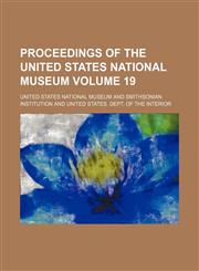 Proceedings of the United States National Museum Volume 19,115341869X,9781153418690