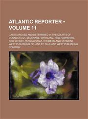 Atlantic Reporter (Volume 11); Cases Argued and Determined in the Courts of Connecticut, Delaware, Maryland, New Hampshire, New Jersey, Pennsylvania,,1235639711,9781235639715