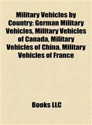 Military Vehicles by Country German Military Vehicles, Military Vehicles of Canada, Military Vehicles of China, Military Vehicles of France,1158123965,9781158123964