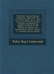 Westfield and Its Historic Influences, 1669-1919 The Life of an Early Town, with a Survey of Events in New England and Bordering Regions to Which It,1295380749,9781295380749