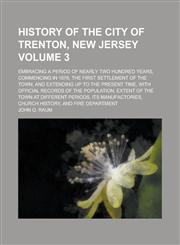 History of the City of Trenton, New Jersey; Embracing a Period of Nearly Two Hundred Years, Commencing in 1676, the First Settlement of the Town, and,1234260751,9781234260750