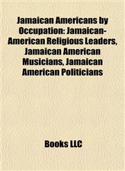 Jamaican Americans by Occupation Jamaican-American Religious Leaders, Jamaican American Musicians, Jamaican American Politicians,1156028809,9781156028803