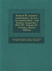 Richard M. Leonard Mountaineer, Lawyer, Envionmentalist: Oral History Transcript / 1972-197, Volume 02 - Primary Source Edition,1293749575,9781293749579