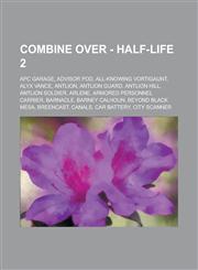 Combine Over - Half-Life 2 APC garage, Advisor Pod, All-Knowing Vortigaunt, Alyx Vance, Antlion, Antlion Guard, Antlion Hill, Antlion Soldier, Arlene, Armored Personnel Carrier, Barnacle, Barney Calhoun, Beyond Black Mesa, Breencast, Canals, Car battery,,1234692597,9781234692599