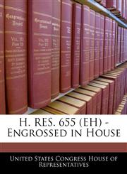 H. RES. 655 (EH) - Engrossed in House,1240259972,9781240259977