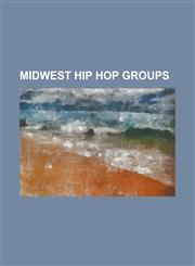 Midwest Hip Hop Groups 1st Down, Ali & Gipp, Atmosphere (Music Group), Bad Meets Evil, Bone Thugs-N-Harmony, Child Rebel Soldier, D12, Dfc (G,1156082080,9781156082089