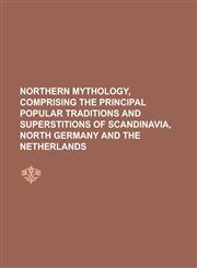 Northern Mythology, Comprising the Principal Popular Traditions and Superstitions of Scandinavia, North Germany and The Netherlands Volume 1,1236786556,9781236786555