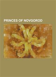 Princes of Novgorod Michael of Chernigov, Mstislav I of Kiev, Mstislav Mstislavich, Mstislav Rostislavich, Oleg of Novgorod, Oleg Yaroslav,1230519637,9781230519630